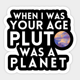 When I Was Your Age Pluto Was A Planet Sticker